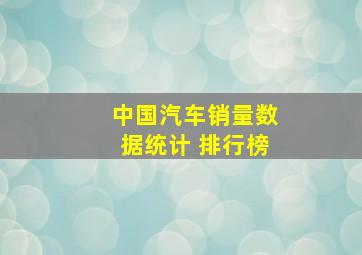 中国汽车销量数据统计 排行榜